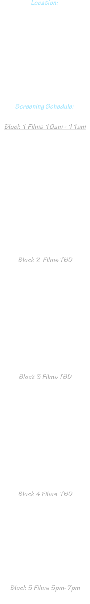 
Location: 
Hudson Theater
6539 Santa Monica Blvd. 
Hollywood, CA 90038

April  7th  2024









Screening Schedule:


Block 1 Films 10:30am - 12:20pm

“ Fred and Frankie ”
“ Clout Chaser ”
“ DREAMERS ”
“ LUKi and the Lights ”
“ The Translator ”
“ Das Pickle ”
“ Next Train Out ”












Block 2  Films 12:30pm -2:20pm

“ Hanky Panky ”

















Block 3 Films 2:30pm-4:45pm

“  Pablo's Voices ”
















Block 4 Films 4:50pm-6:45pm

“ Pablo's Voices ”  

“ TBD ”








Block 5 Films 5pm-7pm

“ TBD ” 




















































